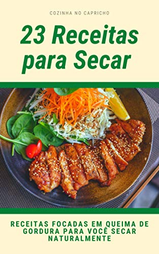 23 Receitas Para Secar: RECEITAS FOCADAS EM QUEIMA DE GORDURA PARA VOCÊ SECAR NATURALMENTE (Portuguese Edition)