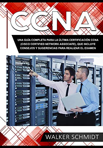 CCNA: Una Guía Completa para la Última Certificación CCNA (Cisco Certified Network Associate), que Incluye Consejos y Sugerencias para Realizar el Examen (Libro En Español/ CCNA Spanish Book Version)