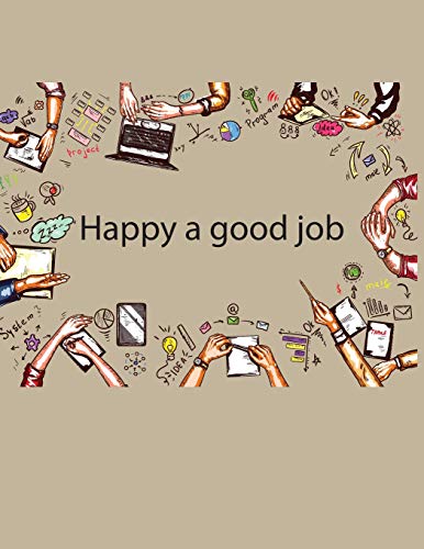 Happy a good job: Sketchbook Happy a good job and good Business,  Beige color  8.5" X 11", Personalized Artist Sketchbook: 110 pages, Sketching, ... and Journal110 pages,White paper: Volume 14