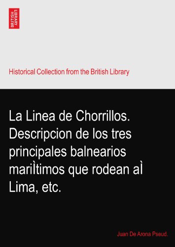 La Linea de Chorrillos. Descripcion de los tres principales balnearios mariÌtimos que rodean aÌ Lima, etc.