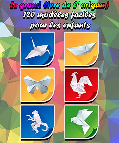 Le grand livre de l' origami: 120 modèles faciles pour les enfants (French Edition)