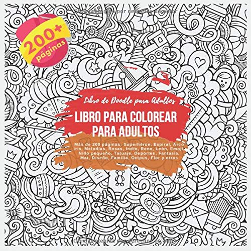 Libro para colorear para adultos. Más de 200 páginas: Superhéroe, Espiral, Arco iris, Melodías, Rosas, Indio, Reno, León, Emoji, Niño pequeño, ... Flor y otros. Libro de Doodle para Adultos