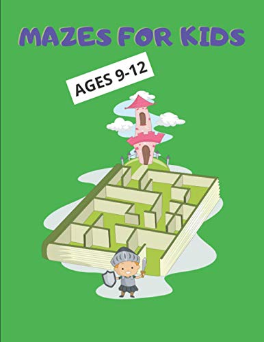 Mazes For Kids Ages 9-12: Activity Book Over 100 Mazes Prefect For Kids, Keeps Your Kids Active With These Fun Mazes