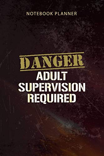 Notebook Planner Danger Adult Supervision Required Funny Sarcastic: Happy, 6x9 inch, Budget, To-Do List, Appointment , 114 Pages, Organizer, Diary