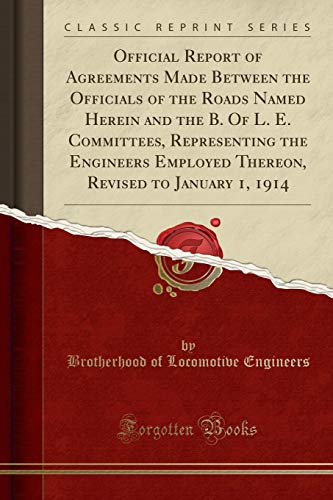 Official Report of Agreements Made Between the Officials of the Roads Named Herein and the B. Of L. E. Committees, Representing the Engineers Employed ... Revised to January 1, 1914 (Classic Reprint)