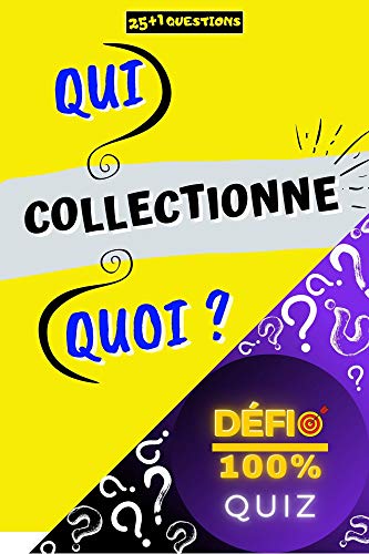 Quiz - qui collectionne quoi ?: 25+1 questions sur les collectionneurs : leur nom et l’objet de leur collection | Quiz "Défi 100%" : apprendre en s’amusant ... (Quiz 'Défi 100%') (French Edition)