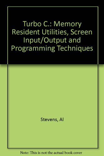 Turbo C.: Memory Resident Utilities, Screen Input/Output and Programming Techniques