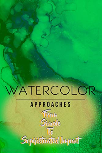 Watercolor Approaches From Simple To Sophisticated Impact (English Edition)