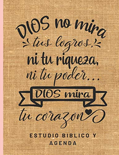 Dios no mira tus logros, ni tu riqueza ni tu poder Dios mira tu corazon Estudio Biblico y Agenda: Cuaderno de Estudio Biblico para Mujeres con Agenda ... Oracion, tema tela burlap tul A4 8.5 x 11 in