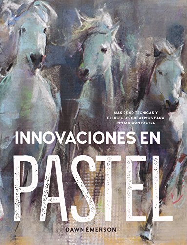 Innovaciones en pastel: Más de 60 técnicas y ejercicios creativos para pintar con pastel