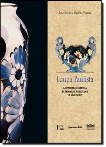 Louça Paulista. As Primeiras Fábricas de Faiança e Porcelana de São Paulo