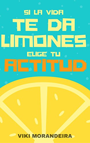 Si la vida te da limones, Elige tu Actitud: La clave para una vida más positiva y feliz.