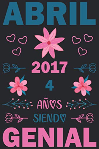 Abril 2017 4 Años Siendo Genial: Cuaderno de cumpleaños de 4 años para mujeres y hombres, Memorable Cuaderno De Notas, Regalo expresivo para un ... o Agenda o Diario 120 paginas 6 * 9 pulgadas