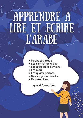 APPRENDRE À LIRE ET À ÉCRIRE L’ARABE l'alphabet arabe, Les chiffres de 0 à 10, Les jours de la semaine, Les mois, Les quatre saisons ;Des images à colorier, Et Des exercices “grand format A4