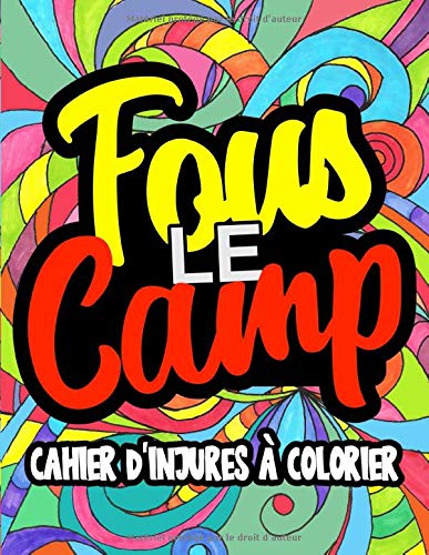 Fous Le Camp: Cahier d'insultes et jurons à colorier pour adultes, coloriage de gros mots, insultes, injures pour Défouloir