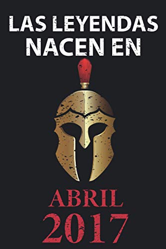 Las leyendas nacen en Abril 2017: Regalo de cumpleaños perfecto para niños y niñas de 4 años I Cita positiva , humor I Cuaderno , diario , libro de ... pulgadas I Idea original para el 4 cumpleaños