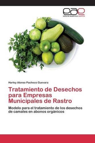 Tratamiento de Desechos para Empresas Municipales de Rastro: Modelo para el tratamiento de los desechos de camales en abonos org??nicos by Harley Alonso Pacheco Guevara (2015-10-15)