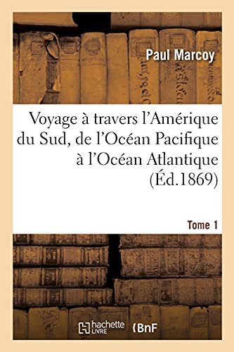 Voyage à travers l'Amérique du Sud, de l'Océan Pacifique à l'Océan Atlantique. Tome 1: Islay, Arequipa, Lampa, Acopia, Cuzco, Echarati, Chulituqui, Tunkini, Sarayacu