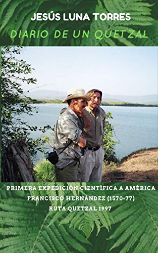 DIARIO DE UN QUETZAL: PRIMERA EXPEDICIÓN CIENTÍFICA A AMÉRICA. FRANCISCO HERNÁNDEZ (1570-77). RUTA QUETZAL 1997
