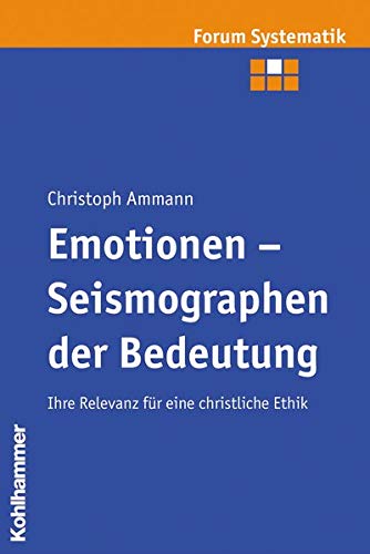 Emotionen - seismographen der bedeutung: Ihre relevanz fuer eine christliche ethik: Ihre Relevanz Fur Eine Christliche Ethik: 26 (Forum Systematik)