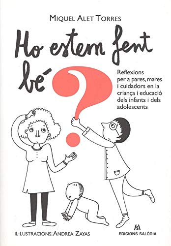 Ho estem fent bé?: Reflexions per a pares, mares i cuidadors en la criança i educació dels infants i dels adolescents: 1 (Psicologia i educació)