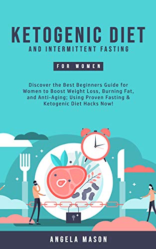 Ketogenic Diet and Intermittent Fasting for Women: Discover the Best Beginners Guide for Women to Boost Weight Loss, Burning Fat, and Anti-Aging; Using ... Ketogenic Diet Hacks Now! (English Edition)