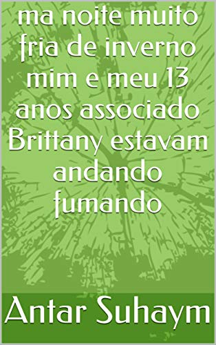 ma noite muito fria de inverno mim e meu 13 anos associado Brittany estavam andando fumando (Portuguese Edition)