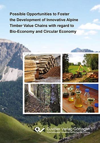 Possible Opportunities to Foster the Development  of Innovative Alpine Timber Value Chains with regard to Bio-Economy and Circular Economy (English Edition)