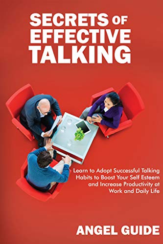 Secrets of Effective Talking: Learn to Adopt Successful Talking Habits to Boost Your Self-Esteem and Increase Productivity at Work and Daily Life (English Edition)