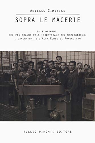 Sopra le macerie. Alle origini del più grande polo industriale del Mezzogiorno: i lavoratori e l'Alfa Romeo di Pomigliano (Saggistica)