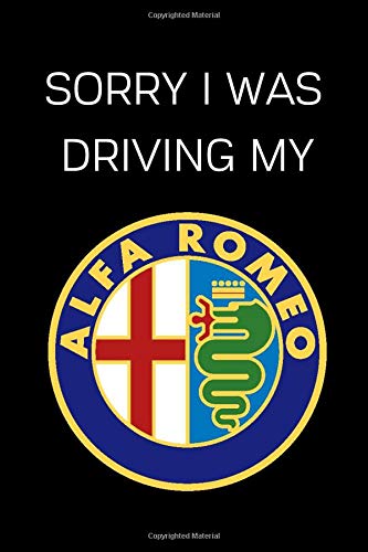 Sorry I Was Driving My Alfa Romeo: Notebook/Journal/Diary 6x9 Inches For Alfa Romeo Fans 100 Lined Pages A5