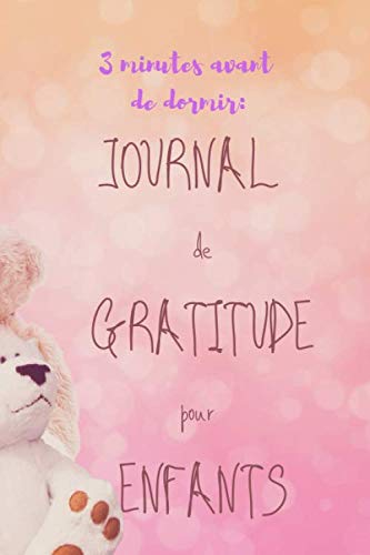 3 minutes avant de dormir : JOURNAL DE GRATITUDE POUR ENFANTS.: Journal de gratitude 6"x9" (15,24cmx22,86cm)x120 pages: Carnet à remplir par l'enfant ... envers une personne ou une situation.