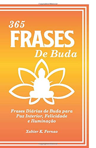 365 Frases de Buda: Frases Diárias de Buda para Paz Interior, Felicidade e Iluminação