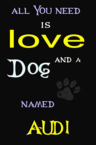 All You Need is Love and a dog Named AUDI: Perfect Cute lined Journal Gift for dog Lovers, AUDI dog Name Notebook 6x9, 120 pages