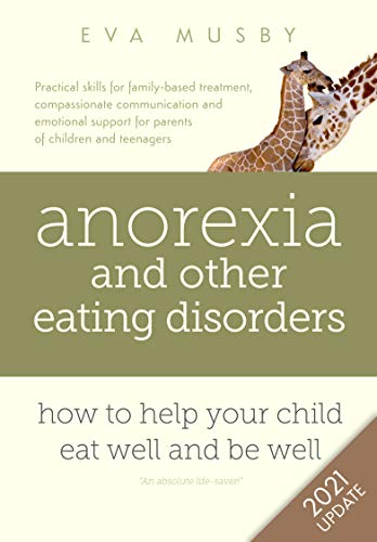 Anorexia and other Eating Disorders: how to help your child eat well and be well: Practical solutions, compassionate communication tools and emotional ... of children and teenagers (English Edition)