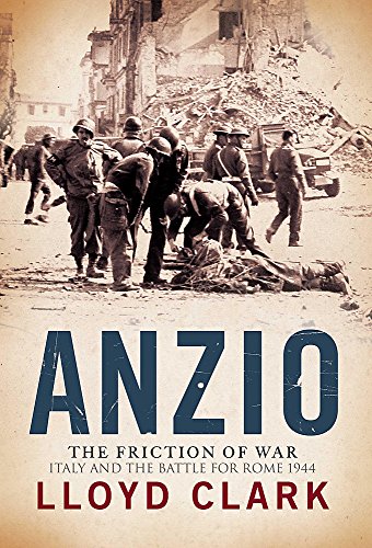 Anzio: The Friction of War: The Friction of War - Italy and the Battle for Rome 1944