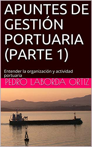 APUNTES DE GESTIÓN PORTUARIA (PARTE 1): Entender la organización y actividad portuaria