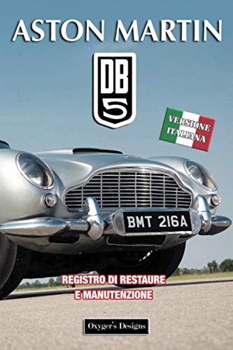 ASTON MARTIN DB5: REGISTRO DI RESTAURE E MANUTENZIONE (Edizioni italiane)