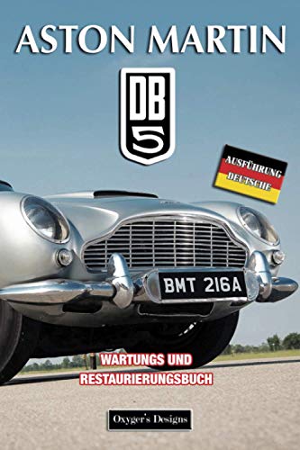 ASTON MARTIN DB5: WARTUNGS UND RESTAURIERUNGSBUCH (Deutsche Ausgaben)