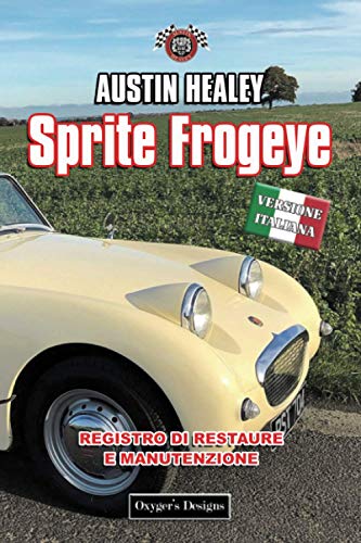 AUSTIN HEALEY SPRITE FROGEYE: REGISTRO DI RESTAURE E MANUTENZIONE (Edizioni italiane)