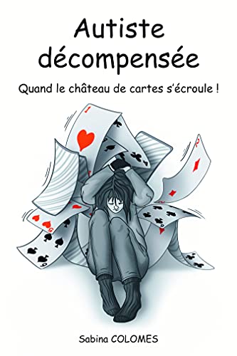 Autiste décompensée: Quand le château de cartes s'écroule ! (French Edition)