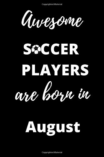 Awesome Soccer Players Are Born In August Notebook Gift: 120 Lined Blank Pages, 6x9, Matt Finish, Best Card Alternative