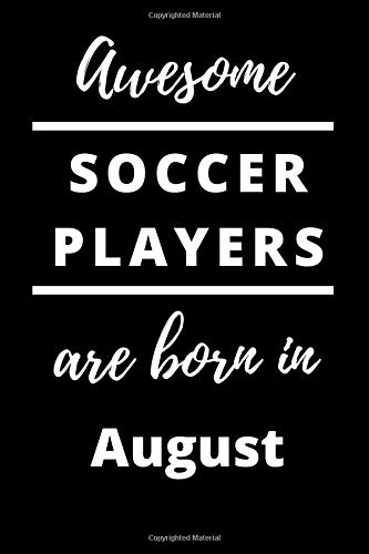 Awesome Soccer Players Are Born In August Notebook Gift: 120 Lined Blank Pages, 6x9, Matt Finish, Best Card Alternative