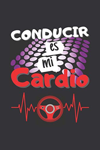 CONDUCIR ES MI CARDIO: CUADERNO DE NOTAS. LIBRETA DE APUNTES, DIARIO PERSONAL O AGENDA PARA AMANTES Y PROFESIONALES DE LA CONDUCCIÓN. REGALO DE CUMPLEAÑOS.