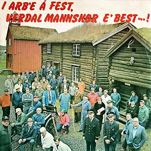 I Arbe' Og Fest, Verdal Mannskor E' Best...!