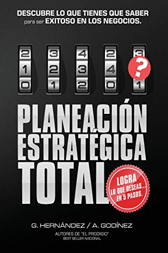 Planeacion Estrategica TOTAL: La Formula EXCLUSIVA y GARANTIZADA: que ayudara a lograr lo que DESEAS en menos tiempo. Descubre lo que TIENES que SABER para ser SIEMPRE EXITOSO en los Negocios.