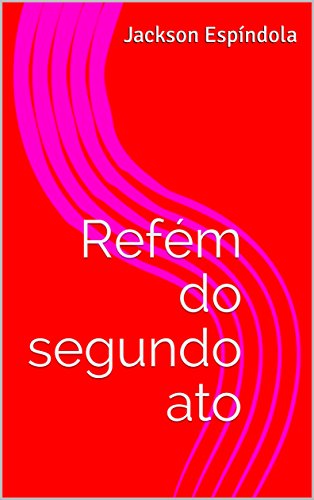 Refém do segundo ato: Somos reféns da vida (Portuguese Edition)