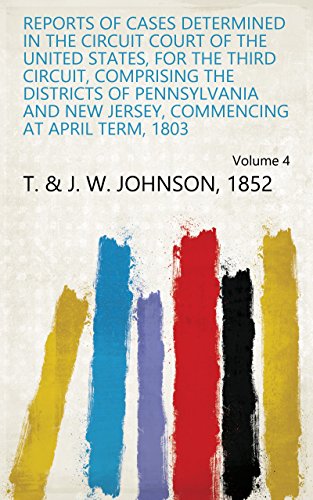 Reports of Cases Determined in the Circuit Court of the United States, for the Third Circuit, Comprising the Districts of Pennsylvania and New Jersey, ... April Term, 1803 Volume 4 (English Edition)