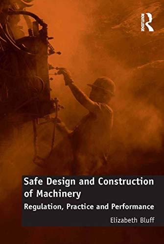 Safe Design and Construction of Machinery: Regulation, Practice and Performance (English Edition)