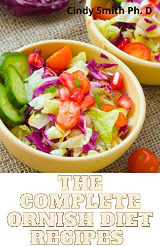 The Complete Ornish Diet Recipes : Step By Step Guide TO 7-Days Meal Plan For The Ornish Diet (English Edition)